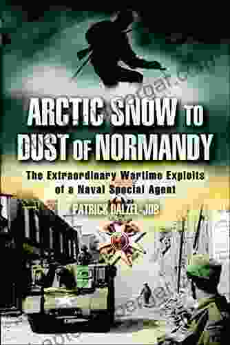 Arctic Snow to Dust of Normandy: The Extraordinary Wartime Exploits of a Naval Special Agent