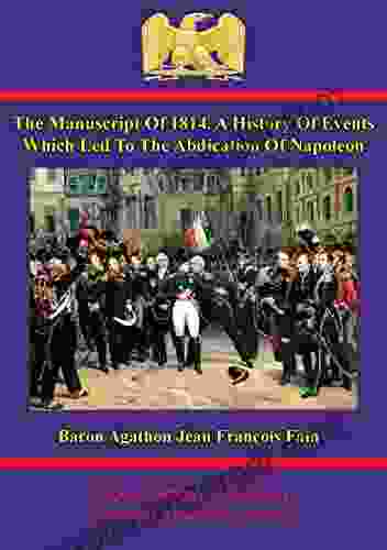 The Of 1814 A History Of Events Which Led To The Abdication Of Napoleon: Written At The Command Of The Emperor By Baron Fain