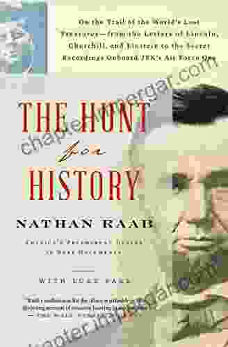 The Hunt For History: On The Trail Of The World S Lost Treasures From The Letters Of Lincoln Churchill And Einstein To The Secret Recordings Onboard JFK S Air Force One