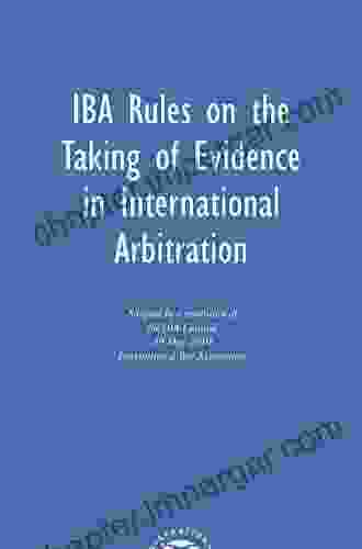 The IBA Rules On The Taking Of Evidence In International Arbitration: A Guide