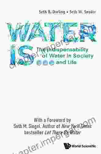 Water Is : The Indispensability Of Water In Society And Life