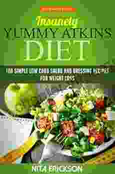 Insanely Yummy Atkins Diet: 100 Simple Low Carb Salad And Dressing Recipes For Weight Loss (Atkins Diet 1)