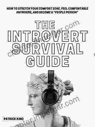 The Introvert Survival Guide: How To Stretch Your Comfort Zone Feel Comfortable Anywhere And Become A People Person (The Psychology Of Social Dynamics 5)