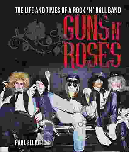 Guns N Roses: The Life And Times Of A Rock N Roll Band