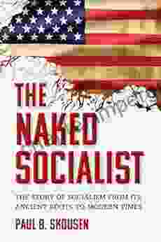 The Naked Socialist: The Story Of Socialism From Its Ancient Roots To Modern Times (The Naked 3)