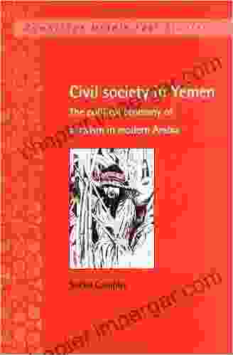 Civil Society In Yemen: The Political Economy Of Activism In Modern Arabia (Cambridge Middle East Studies 9)