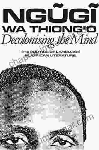 Decolonising The Mind: The Politics Of Language In African Literature