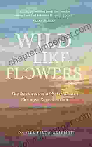 Wild Like Flowers: The Restoration Of Relationship Through Regeneration