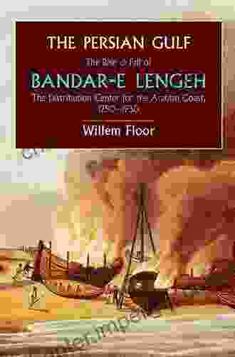 The Persian Gulf: The Rise And Fall Of Bandar E Lengeh The Distribution Center For The Arabian Coast 1750 1930 (Mage Persian Gulf 3)