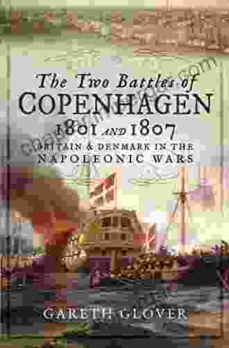 The Two Battles Of Copenhagen 1801 And 1807: Britain And Denmark In The Napoleonic Wars