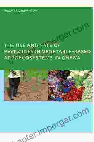 The Use And Fate Of Pesticides In Vegetable Based Agro Ecosystems In Ghana