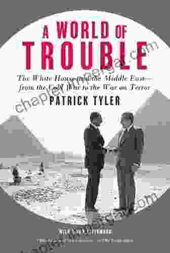 A World Of Trouble: The White House And The Middle East From The Cold War To The War On Terror