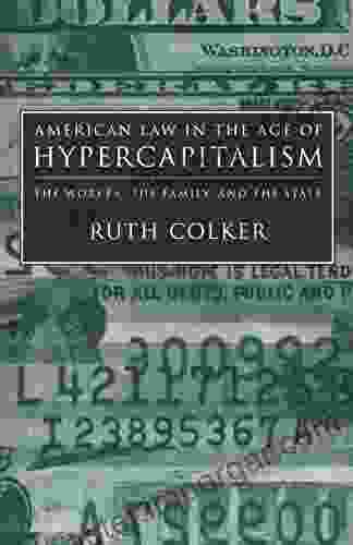 American Law In The Age Of Hypercapitali: The Worker The Family And The State (Critical America 81)