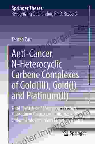 Anti Cancer N Heterocyclic Carbene Complexes Of Gold(III) Gold(I) And Platinum(II): Thiol Switch On Fluorescent Probes Thioredoxin Reductase Inhibitors Targeting Agents (Springer Theses)