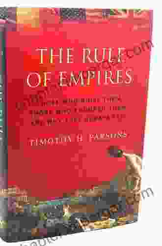 The Rule of Empires: Those Who Built Them Those Who Endured Them and Why They Always Fall