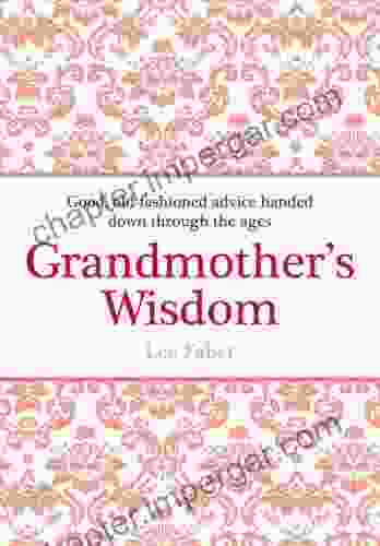 Grandmother S Wisdom: Good Old Fashioned Advice Handed Down Through The Ages