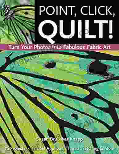 Point Click Quilt : Turn Your Photos Into Fabulous Fabric Art