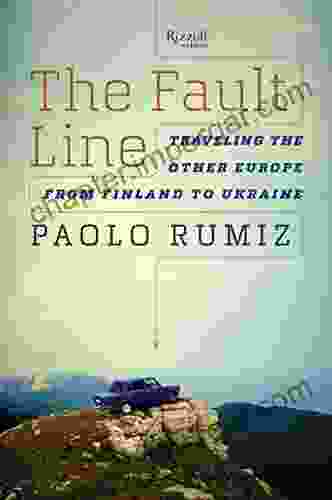 The Fault Line: Traveling The Other Europe From Finland To Ukraine