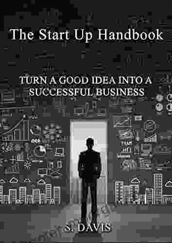 The Startup Handbook: Turn A Good Idea Into A Successful Business