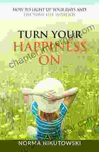 Turn Your Happiness ON: How To Light Up Your Days And Fill Your Life With Joy