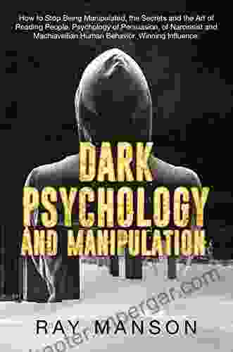 Dark Psychology And Manipulation: How To Stop Being Manipulated The Secrets And The Art Of Reading People Psychology Of Persuasion Of Narcissist And Human Behavior Winning Influence