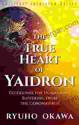 The True Heart Of Yaidron: Guidelines For Humankind Suffering From The Coronavirus