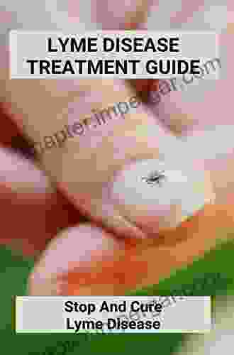 Lyme Disease Treatment Guide: Stop And Cure Lyme Disease: Lyme Disease Treatment