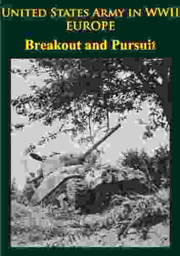 United States Army In WWII Europe Breakout And Pursuit: Illustrated Edition