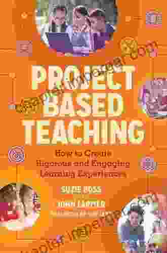 Project Based Teaching: How to Create Rigorous and Engaging Learning Experiences