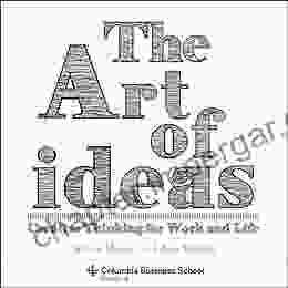 The Art Of Ideas: Creative Thinking For Work And Life