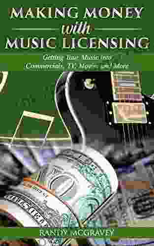 Making Money With Music Licensing: Getting Your Music Into Commercials TV Movies And More