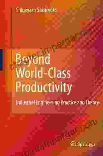 Beyond World Class Productivity: Industrial Engineering Practice And Theory