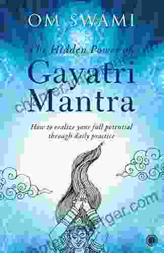 The Hidden Power Of Gayatri Mantra: Realize Your Full Potential Through Daily Practice