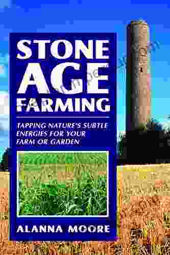 Stone Age Farming: Tapping Nature S Subtle Energies For Your Farm Or Garden