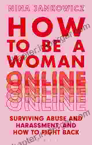 How To Be A Woman Online: Surviving Abuse And Harassment And How To Fight Back