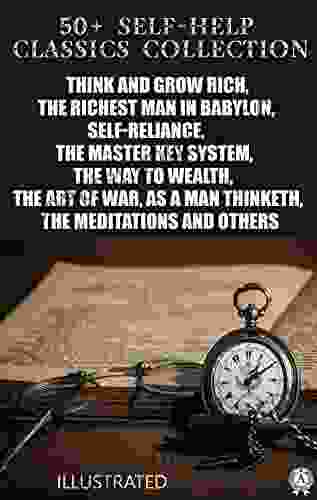 50+ Self Help Classics Collection: Think And Grow Rich The Richest Man In Babylon Self Reliance The Master Key System The Way To Wealth The Art Of A Man Thinketh The Meditations And Others