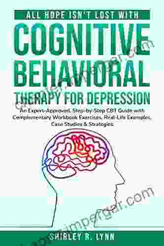 All Hope Isn T Lost With Cognitive Behavioral Therapy For Depression: An Expert Approved Step By Step CBT Guide With Complementary Workbook Exercises CBT Workbook For Anxiety And Depression 3)