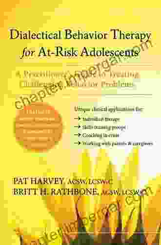 Dialectical Behavior Therapy For At Risk Adolescents: A Practitioner S Guide To Treating Challenging Behavior Problems