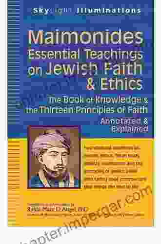 Maimonides Essential Teachings On Jewish Faith Ethics: The Of Knowledge The Thirteen Principles Of Faith Annotated Explained (SkyLight Illuminations)