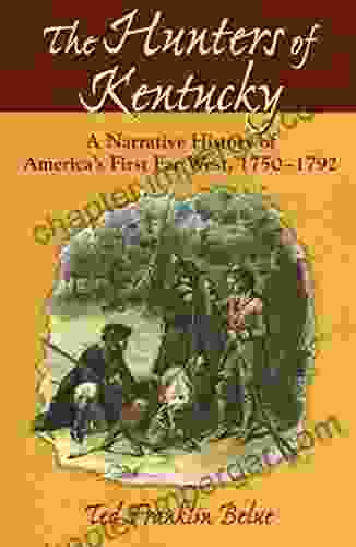 The Hunters Of Kentucky: A Narrative History Of America S First Far West 1750 1792