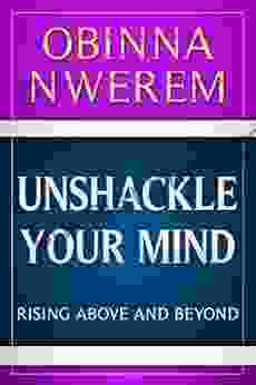 Unshackle Your Mind: Rise Above And Beyond