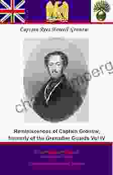 Captain Gronow S Last Recollections Being A Fourth And Final Of His Reminiscences And Anecdotes (Reminiscences Of Captain Gronow Formerly Of The Grenadier Guards 4)