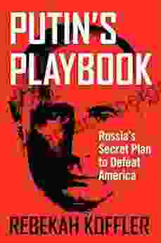 Putin S Playbook: Russia S Secret Plan To Defeat America