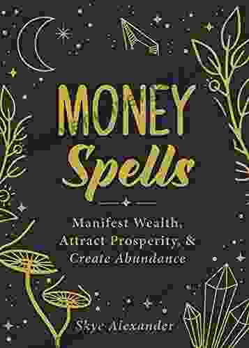 Money Spells: Manifest Wealth Attract Prosperity Create Abundance