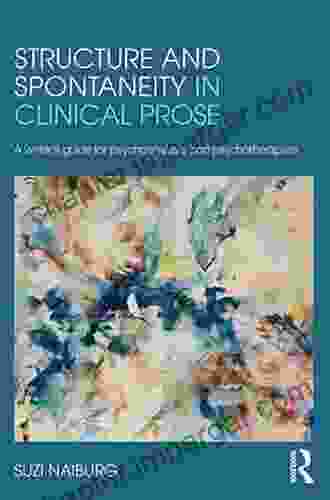 Structure And Spontaneity In Clinical Prose: A Writer S Guide For Psychoanalysts And Psychotherapists