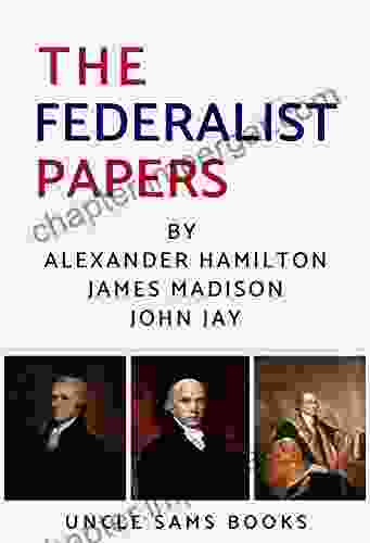 The Federalist Papers: 85 Original Government Articles (Annotated)