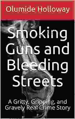 Smoking Guns And Bleeding Streets: A Gritty Gripping And Gravely Real Crime Story