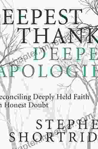 Deepest Thanks Deeper Apologies: Reconciling Deeply Held Faith With Honest Doubt