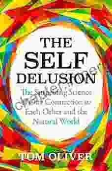 The Self Delusion: The Surprising Science Of Our Connection To Each Other And The Natural World