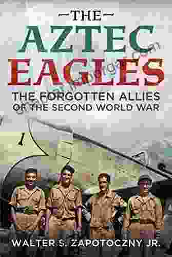 The Aztec Eagles: The Forgotten Allies Of The Second World War